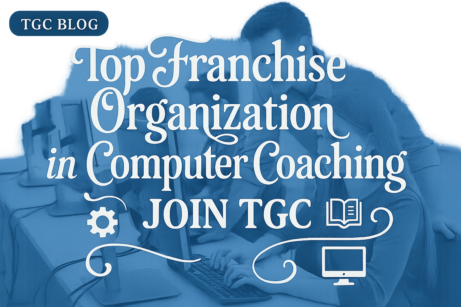 Top Franchise Organization in Computer Coaching- Join TGC